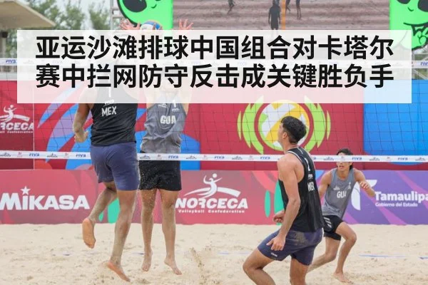 亚运沙滩排球中国组合对卡塔尔赛中拦网防守反击成关键胜负手