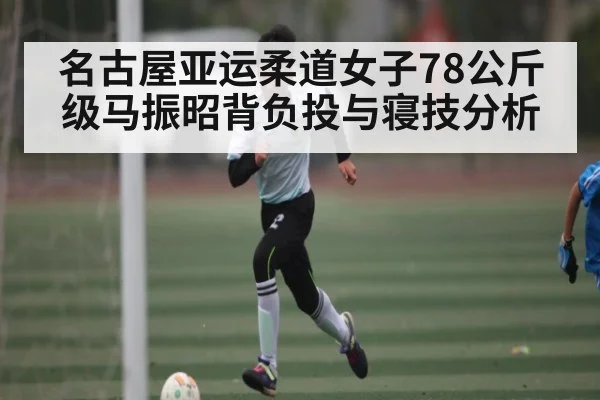 名古屋亚运柔道女子78公斤级马振昭背负投与寝技分析